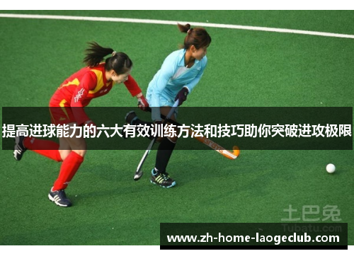 提高进球能力的六大有效训练方法和技巧助你突破进攻极限