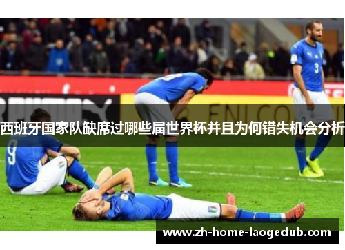 西班牙国家队缺席过哪些届世界杯并且为何错失机会分析