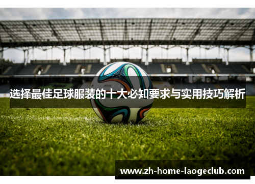 选择最佳足球服装的十大必知要求与实用技巧解析