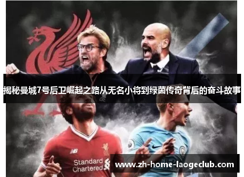 揭秘曼城7号后卫崛起之路从无名小将到绿茵传奇背后的奋斗故事