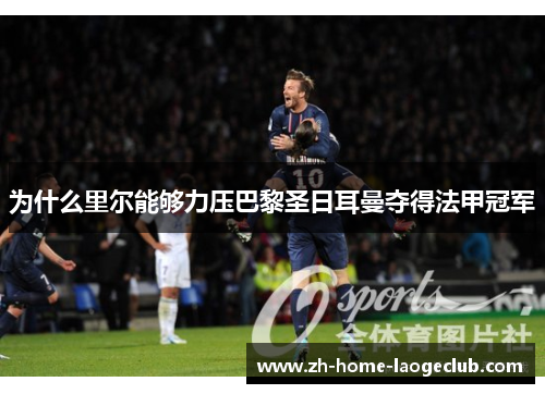 为什么里尔能够力压巴黎圣日耳曼夺得法甲冠军