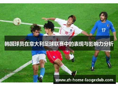 韩国球员在意大利足球联赛中的表现与影响力分析