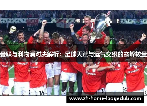 曼联与利物浦对决解析：足球天赋与运气交织的巅峰较量