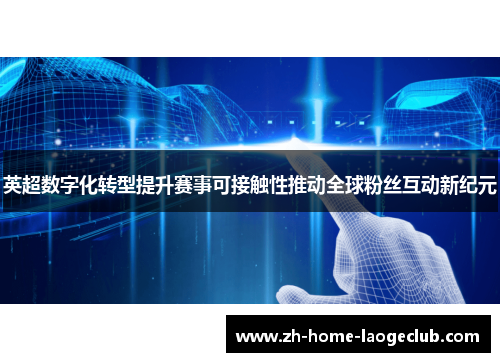 英超数字化转型提升赛事可接触性推动全球粉丝互动新纪元