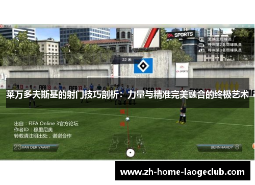 莱万多夫斯基的射门技巧剖析：力量与精准完美融合的终极艺术
