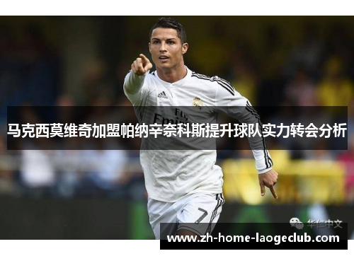 马克西莫维奇加盟帕纳辛奈科斯提升球队实力转会分析 马克西莫维奇加盟帕纳辛奈科斯提升球队实力转会分析