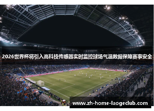 2026世界杯将引入高科技传感器实时监控球场气温数据保障赛事安全 2026世界杯将引入高科技传感器实时监控球场气温数据保障赛事安全