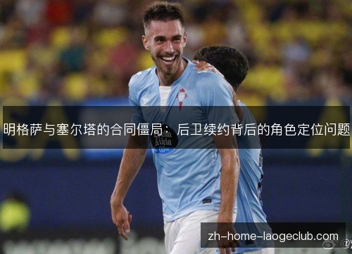 明格萨与塞尔塔的合同僵局：后卫续约背后的角色定位问题
