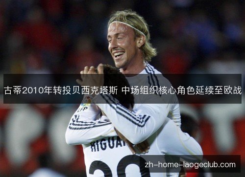 古蒂2010年转投贝西克塔斯 中场组织核心角色延续至欧战